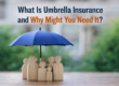 What Is Umbrella Insurance and Why Might You Need It