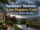 summer storms happen fast. is your home ready